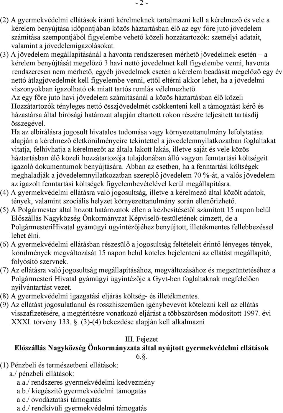 (3) A jövedelem megállapításánál a havonta rendszeresen mérhető jövedelmek esetén a kérelem benyújtását megelőző 3 havi nettó jövedelmet kell figyelembe venni, havonta rendszeresen nem mérhető, egyéb