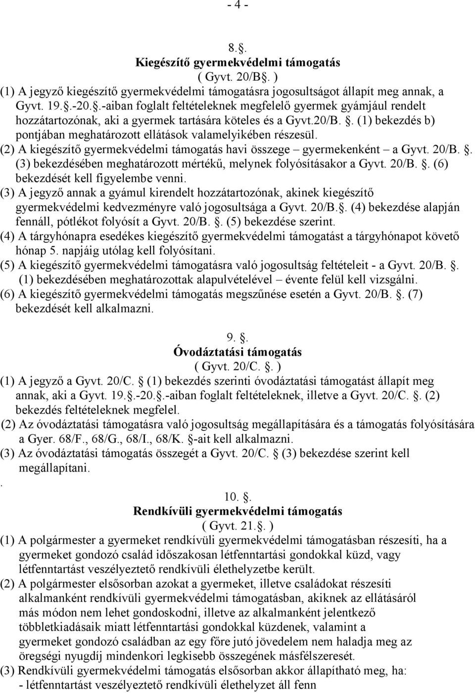 . (1) bekezdés b) pontjában meghatározott ellátások valamelyikében részesül. (2) A kiegészítő gyermekvédelmi támogatás havi összege gyermekenként a Gyvt. 20/B.
