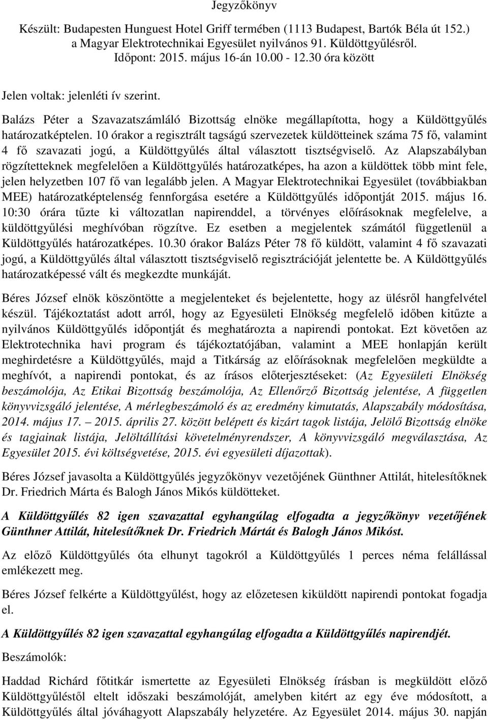 10 órakor a regisztrált tagságú szervezetek küldötteinek száma 75 fő, valamint 4 fő szavazati jogú, a Küldöttgyűlés által választott tisztségviselő.