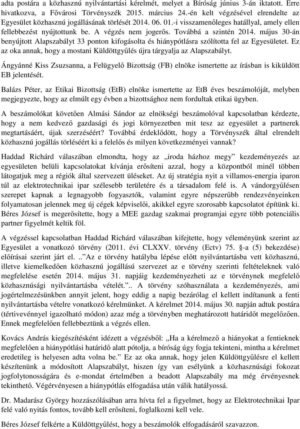 Továbbá a szintén 2014. május 30-án benyújtott Alapszabályt 33 ponton kifogásolta és hiánypótlásra szólította fel az Egyesületet.