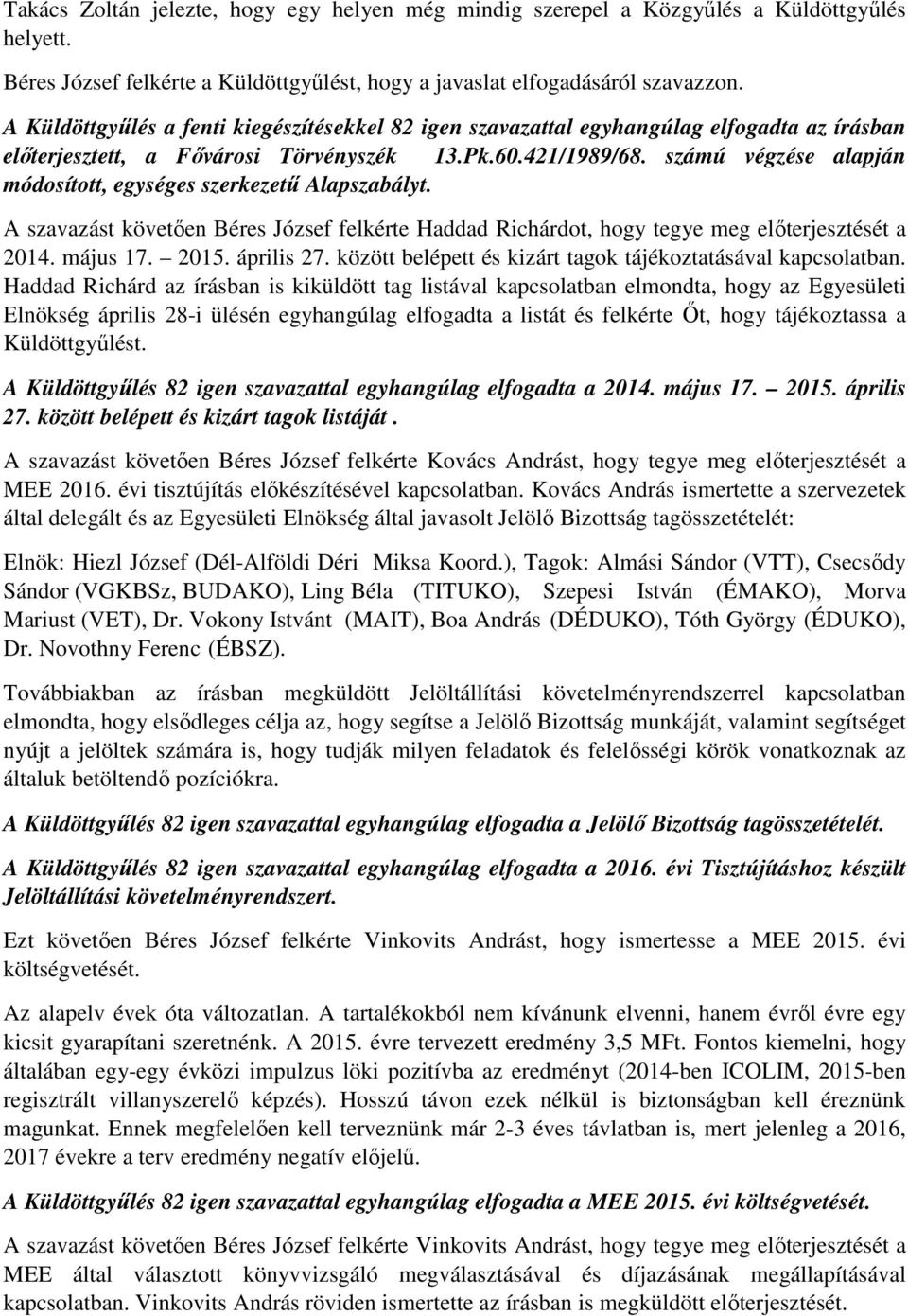 számú végzése alapján módosított, egységes szerkezetű Alapszabályt. A szavazást követően Béres József felkérte Haddad Richárdot, hogy tegye meg előterjesztését a 2014. május 17. 2015. április 27.