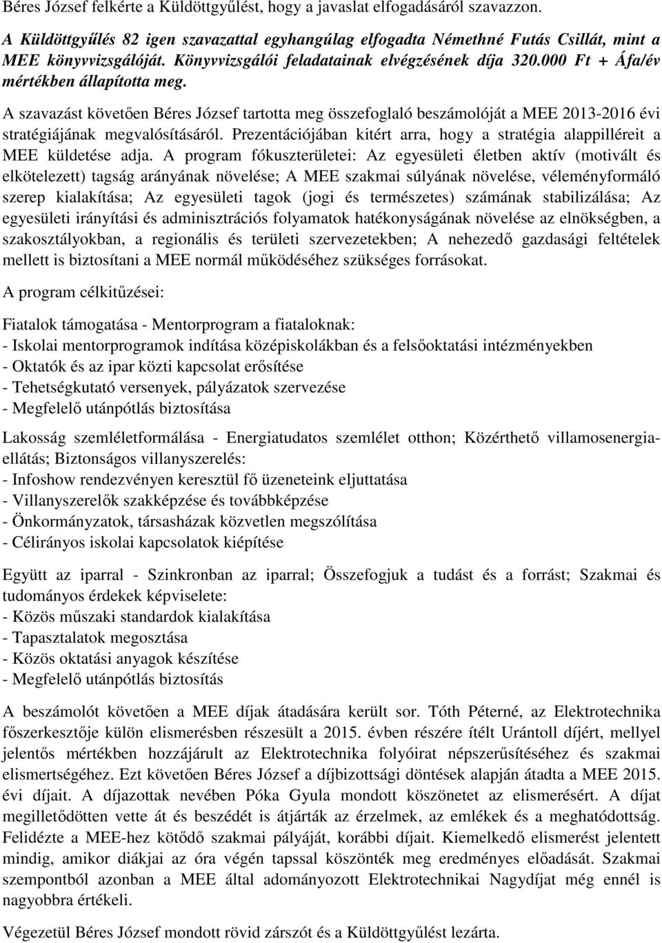 A szavazást követően Béres József tartotta meg összefoglaló beszámolóját a MEE 2013-2016 évi stratégiájának megvalósításáról.