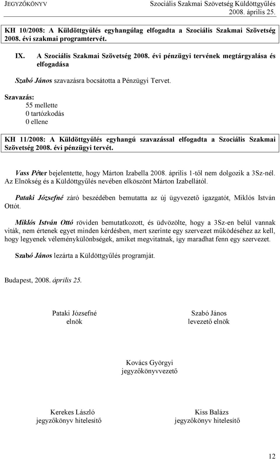 évi pénzügyi tervét. Vass Péter bejelentette, hogy Márton Izabella 2008. április 1-től nem dolgozik a 3Sz-nél. Az Elnökség és a Küldöttgyűlés nevében elköszönt Márton Izabellától.
