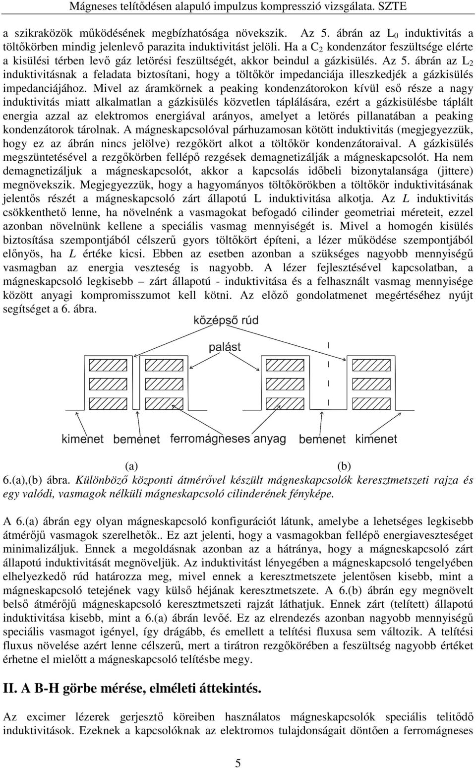 ábrán az L 2 induktivitásnak a feladata biztosítani, hogy a töltőkör impedanciája illeszkedjék a gázkisülés impedanciájához.