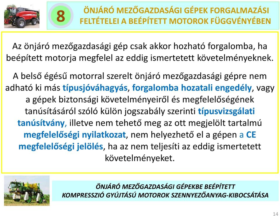 A belső égésű motorral szerelt önjáró mezőgazdasági gépre nem adható ki más típusjóváhagyás, forgalomba hozatali engedély, vagy a gépek biztonsági követelményeiről