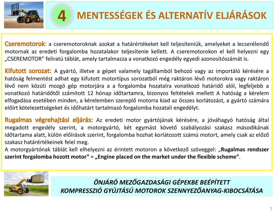 A gyártó, illetve a gépet valamely tagállamból behozó vagy az importáló kérésére a hatóság felmentést adhat egy kifutott motortípus sorozatból még raktáron lévő motorokra vagy raktáron lévő nem