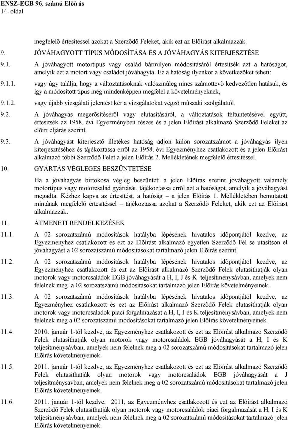 1. vagy úgy találja, hogy a változtatásoknak valószínûleg nincs számottevõ kedvezõtlen hatásuk, és így a módosított típus még mindenképpen megfelel a követelményeknek, 9.1.2.