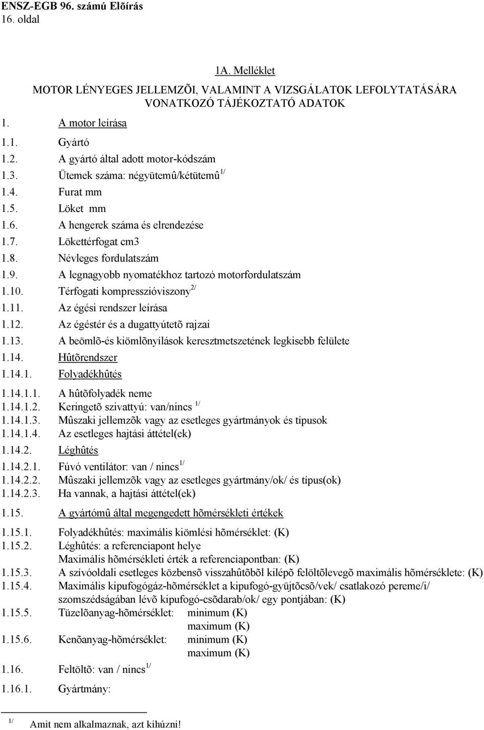 A legnagyobb nyomatékhoz tartozó motorfordulatszám 1.10. Térfogati kompresszióviszony 2/ 1.11. Az égési rendszer leírása 1.12. Az égéstér és a dugattyútetõ rajzai 1.13.