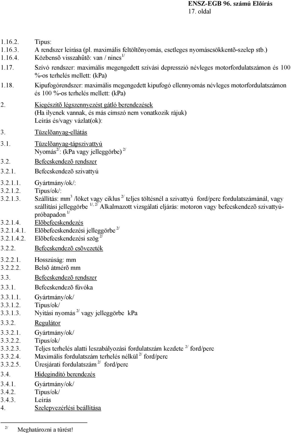 Kiegészítõ légszennyezést gátló berendezések (Ha ilyenek vannak, és más címszó nem vonatkozik rájuk) Leírás és/vagy vázlat(ok): 3. Tüzelõanyag-ellátás 3.1.