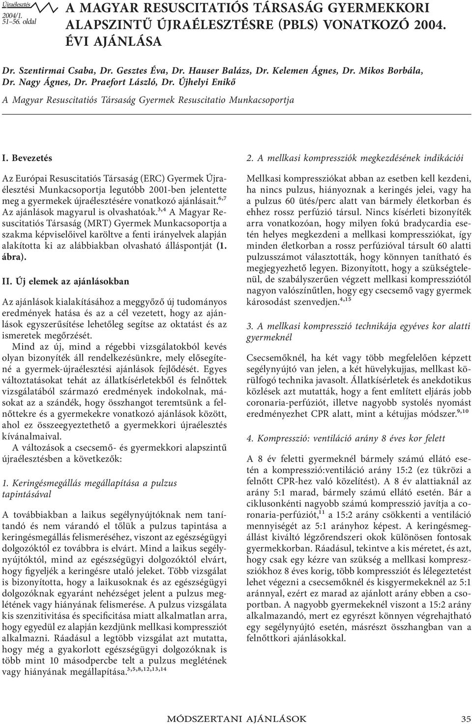 Bevezetés Az Európai Resuscitatiós Társaság (ERC) Gyermek Újraélesztési Munkacsoportja legutóbb 2001-ben jelentette meg a gyermekek újraélesztésére vonatkozó ajánlásait.