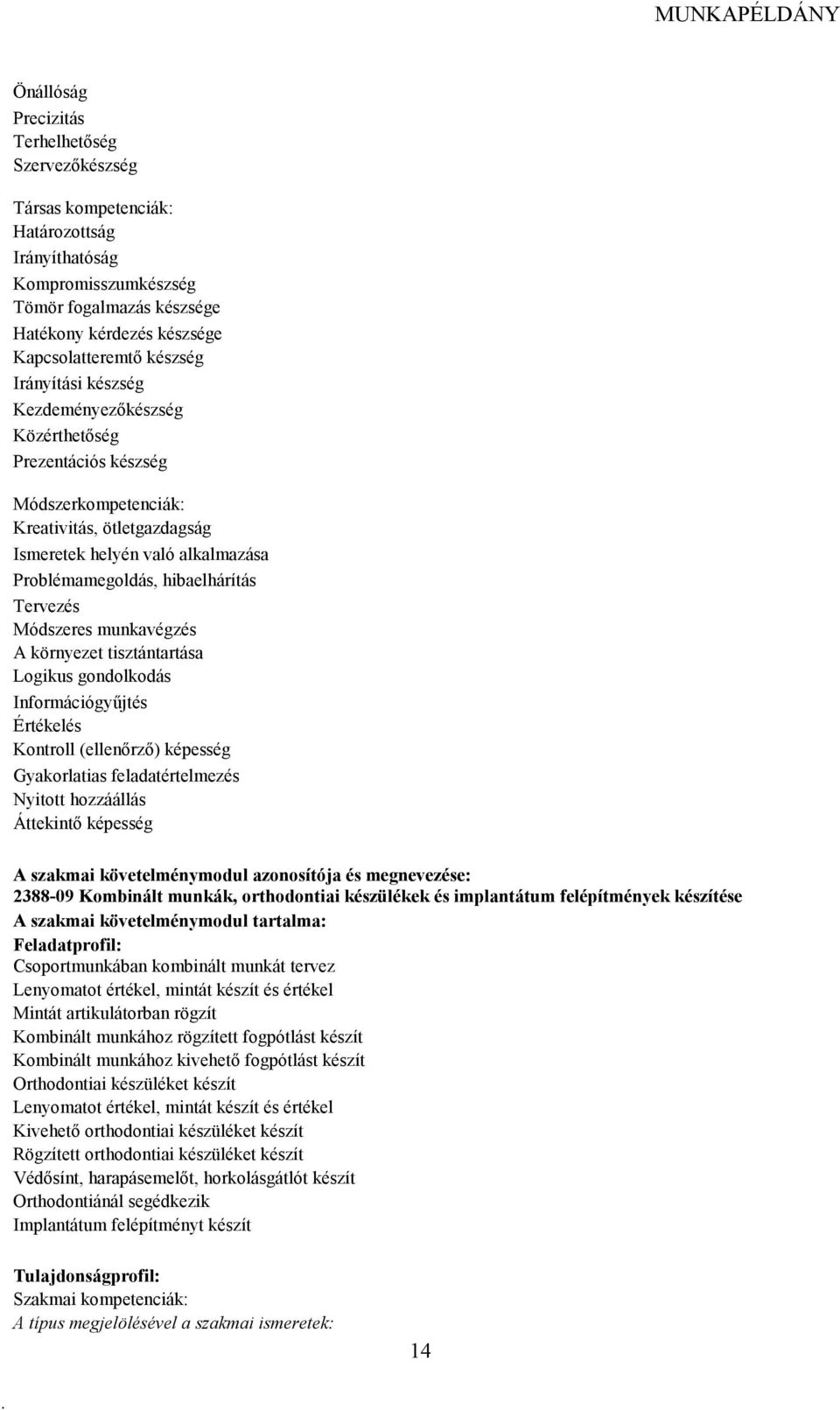 Módszeres munkavégzés környezet tisztántartása Logikus gondolkodás Információgyőjtés Értékelés Kontroll (ellenırzı) képesség Gyakorlatias feladatértelmezés Nyitott hozzáállás Áttekintı képesség