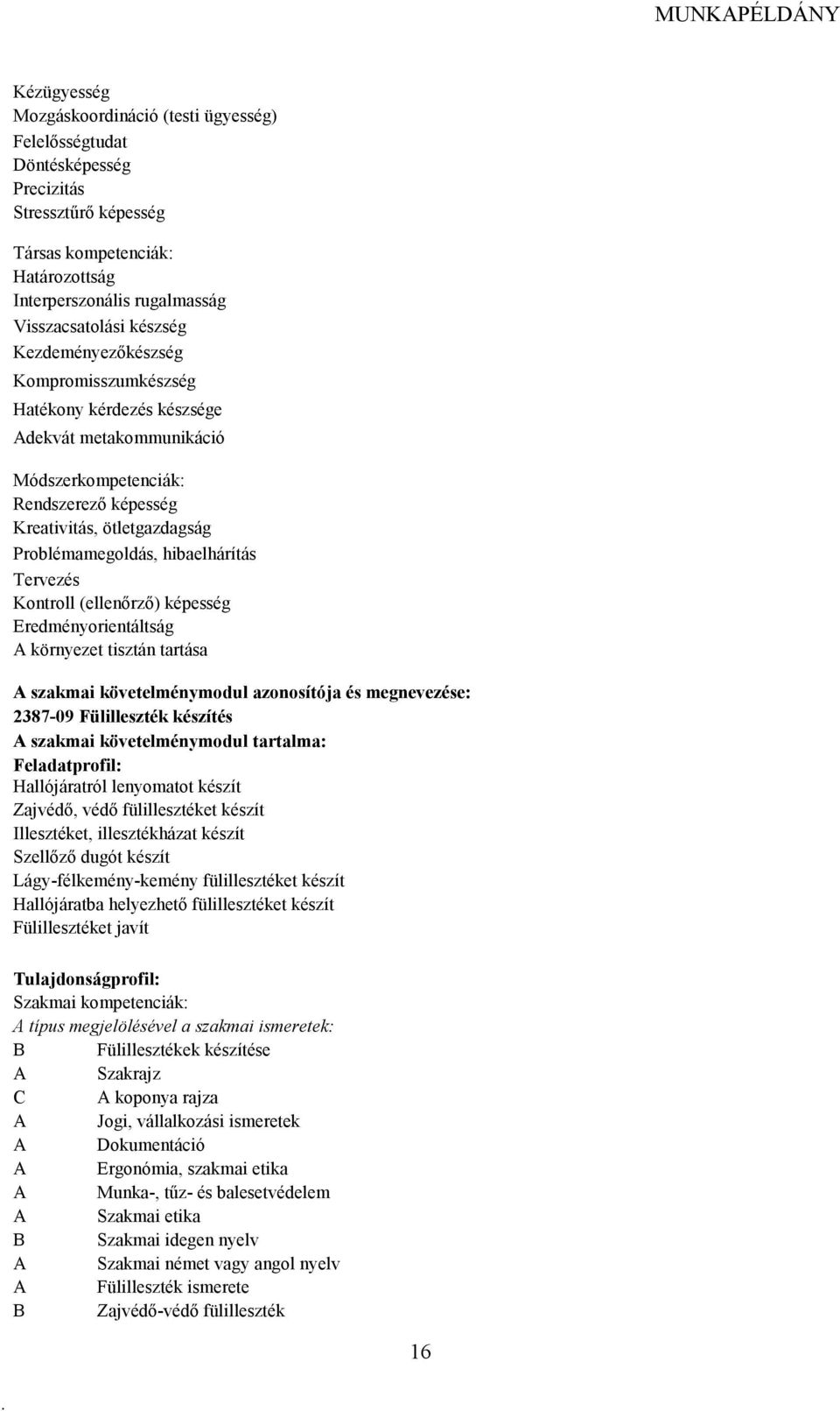 Tervezés Kontroll (ellenırzı) képesség Eredményorientáltság környezet tisztán tartása szakmai követelménymodul azonosítója és megnevezése: 2387-09 Fülilleszték készítés szakmai követelménymodul