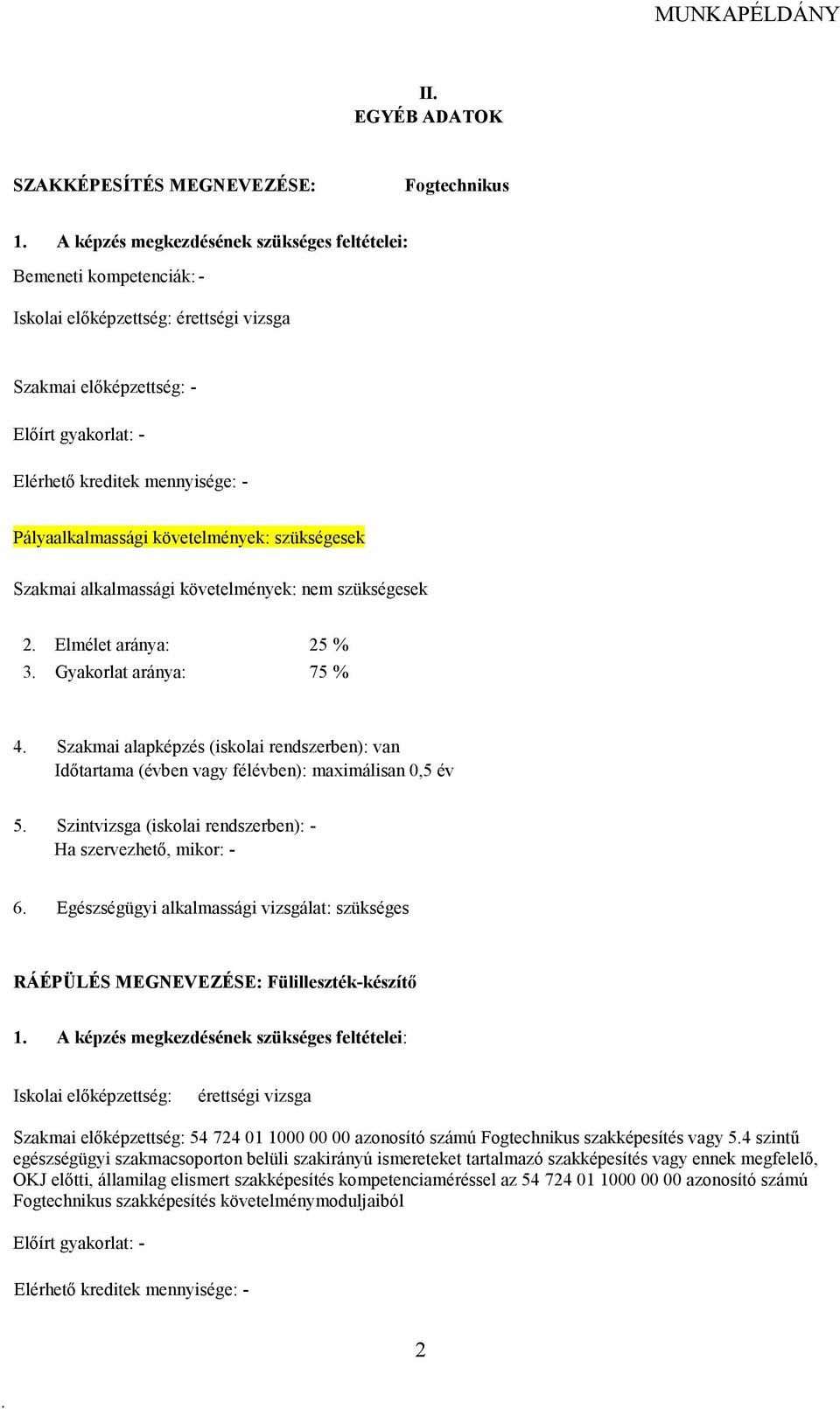 alapképzés (iskolai rendszerben): van Idıtartama (évben vagy félévben): maximálisan 0,5 év 5 Szintvizsga (iskolai rendszerben): - Ha szervezhetı, mikor: - 6 Egészségügyi alkalmassági vizsgálat: