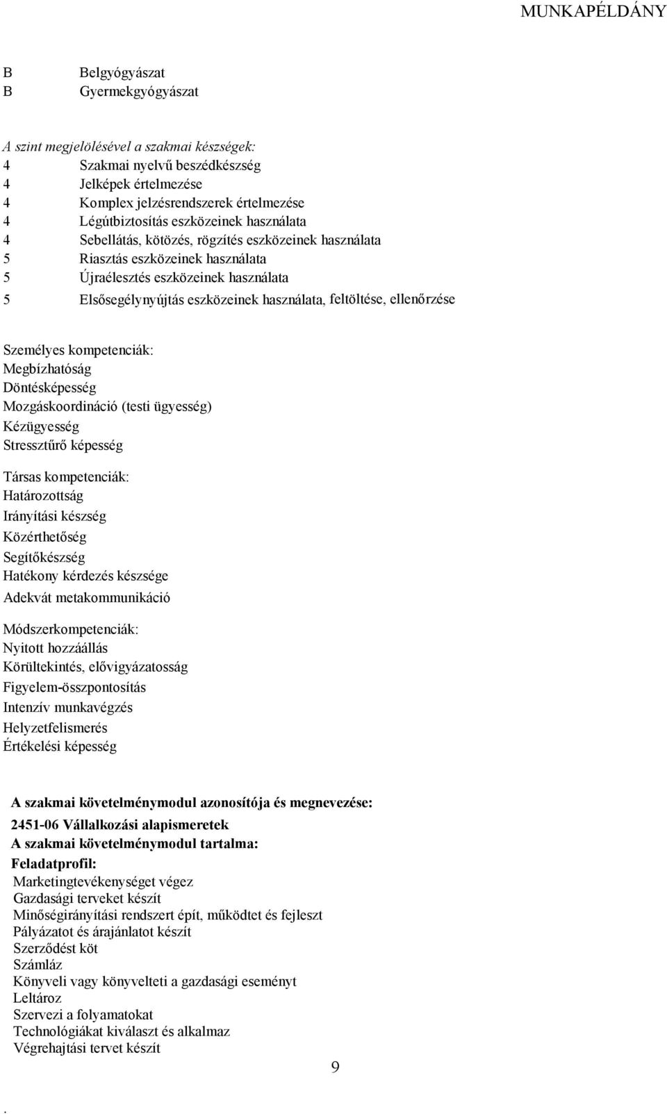 ellenırzése Személyes kompetenciák: Megbízhatóság Döntésképesség Mozgáskoordináció (testi ügyesség) Kézügyesség Stressztőrı képesség Társas kompetenciák: Határozottság Irányítási készség