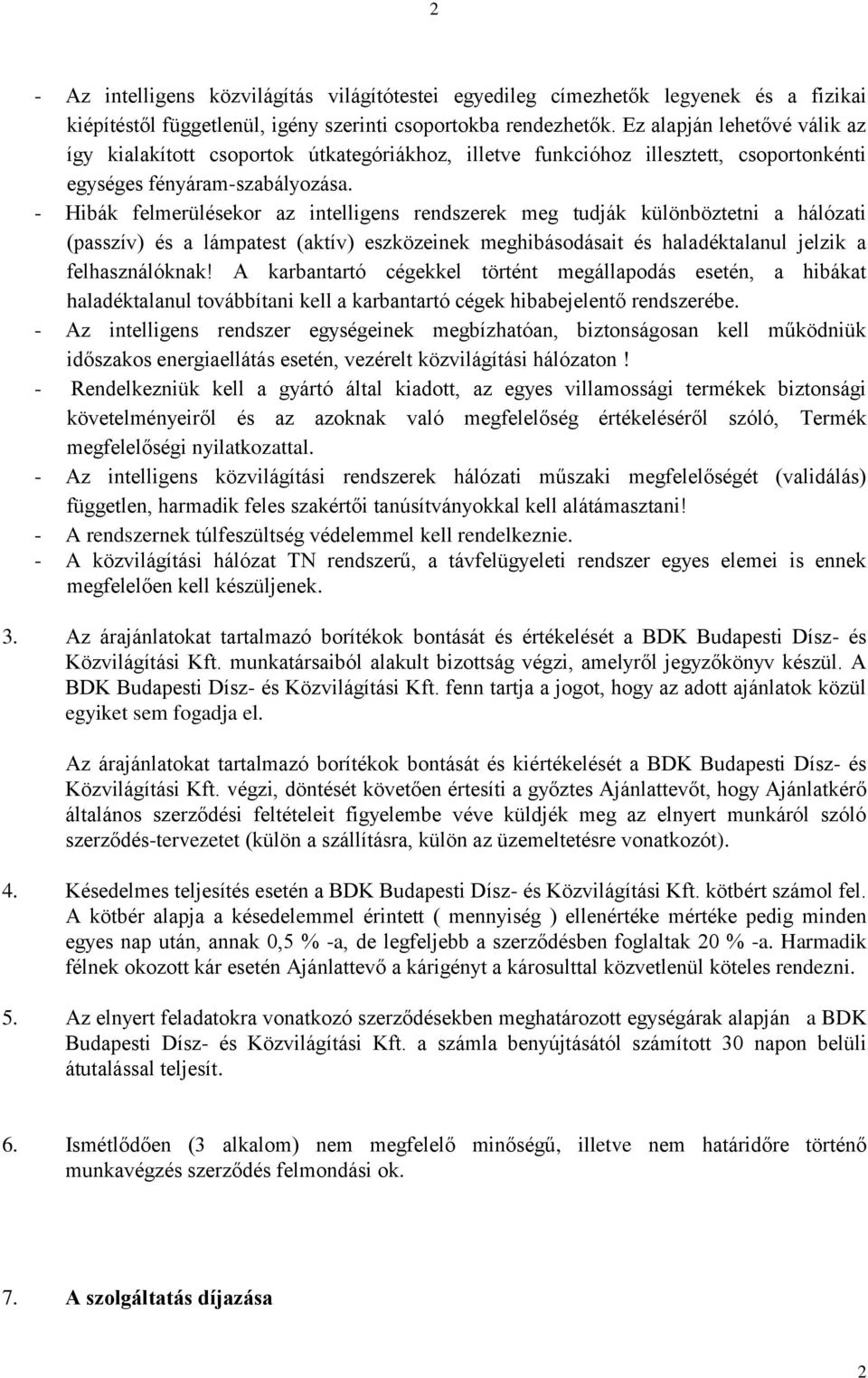 - Hibák felmerülésekr az intelligens rendszerek meg tudják különböztetni a hálózati (passzív) és a lámpatest (aktív) eszközeinek meghibásdásait és haladéktalanul jelzik a felhasználóknak!