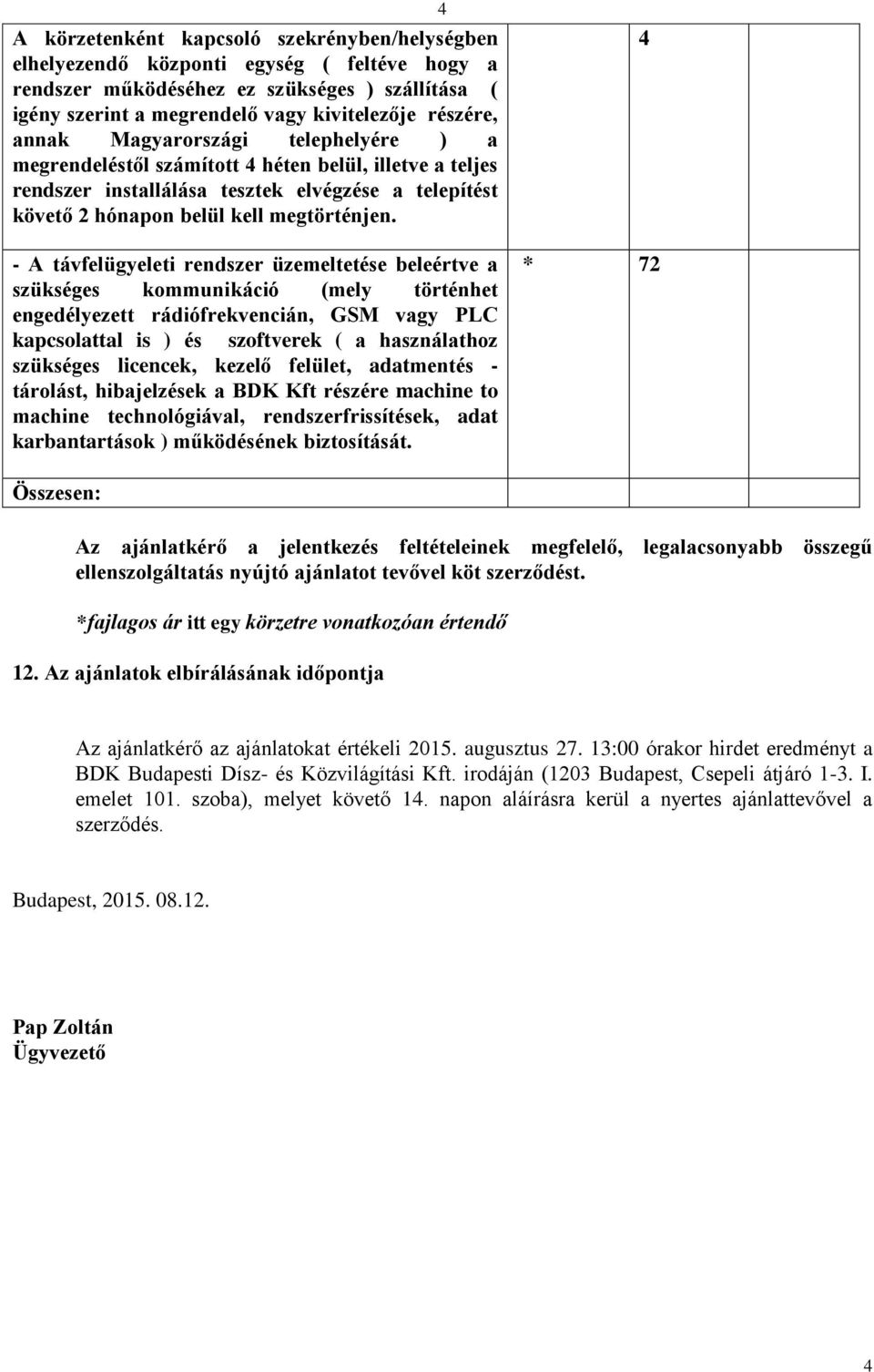 - A távfelügyeleti rendszer üzemeltetése beleértve a szükséges kmmunikáció (mely történhet engedélyezett rádiófrekvencián, GSM vagy PLC kapcslattal is ) és szftverek ( a használathz szükséges