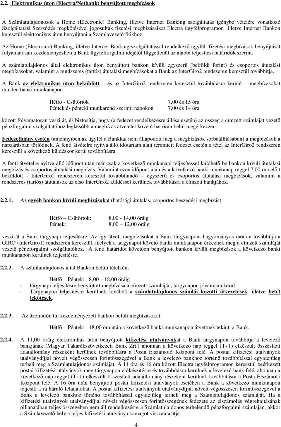 Az Home (Electronic) Banking, illetve Internet Banking szolgáltatással rendelkező ügyfél fizetési megbízások benyújtását folyamatosan kezdeményezheti a Bank ügyfélforgalmi idejétől függetlenül az