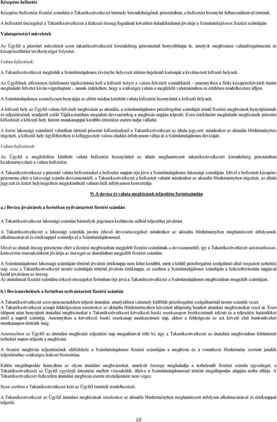 Valutapénztári műveletek Az Ügyfél a pénztári műveleteit azon takarékszövetkezeti kirendeltség pénztáránál bonyolíthatja le, amelyik megbízásos valutaforgalmazási és készpénzellátási tevékenységet