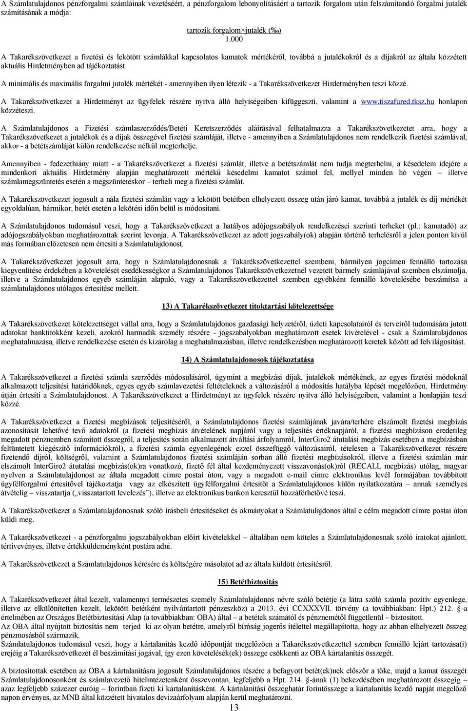 A minimális és maximális forgalmi jutalék mértékét - amennyiben ilyen létezik - a Takarékszövetkezet Hirdetményben teszi közzé.