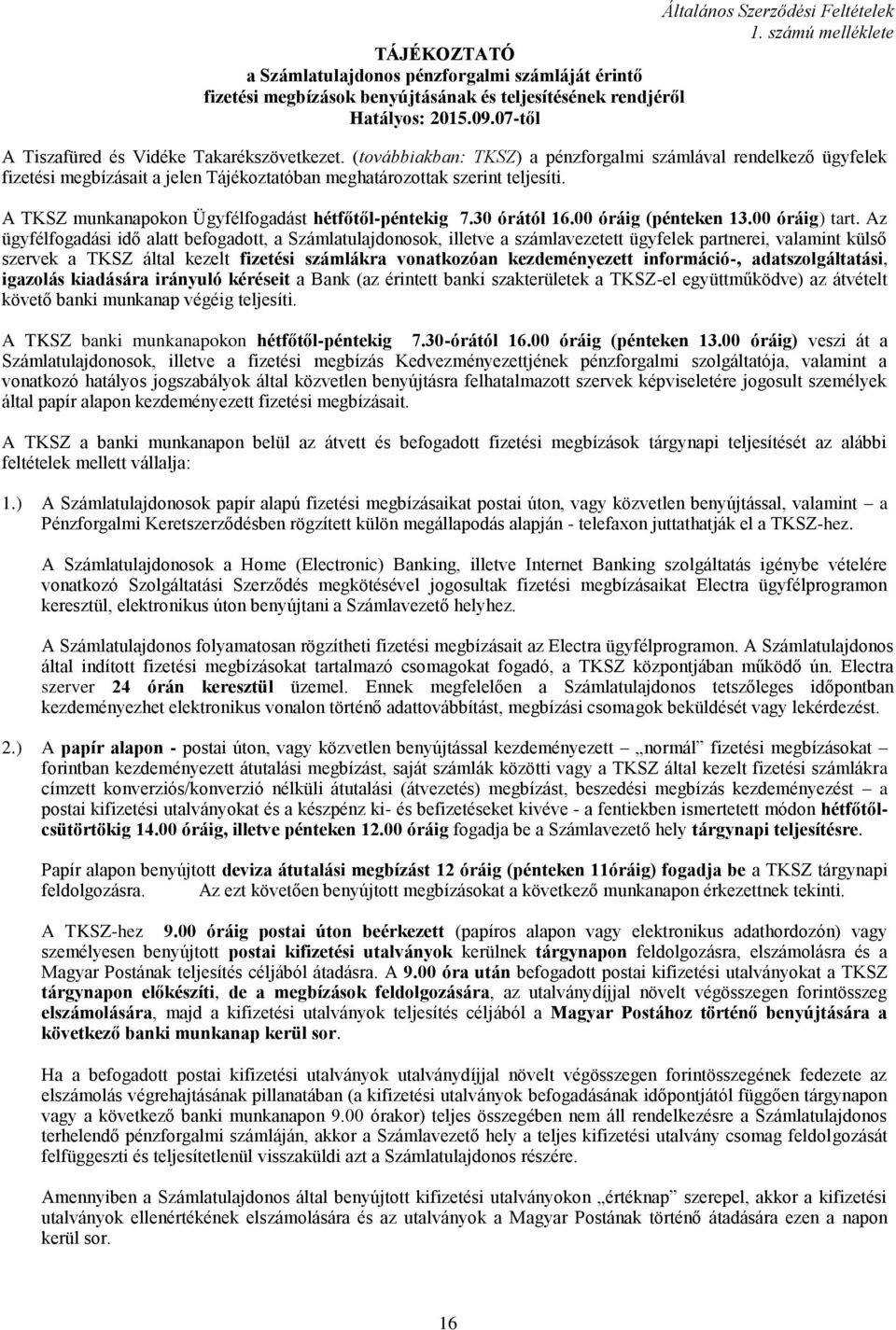 A TKSZ munkanapokon Ügyfélfogadást hétfőtől-péntekig 7.30 órától 16.00 óráig (pénteken 13.00 óráig) tart.