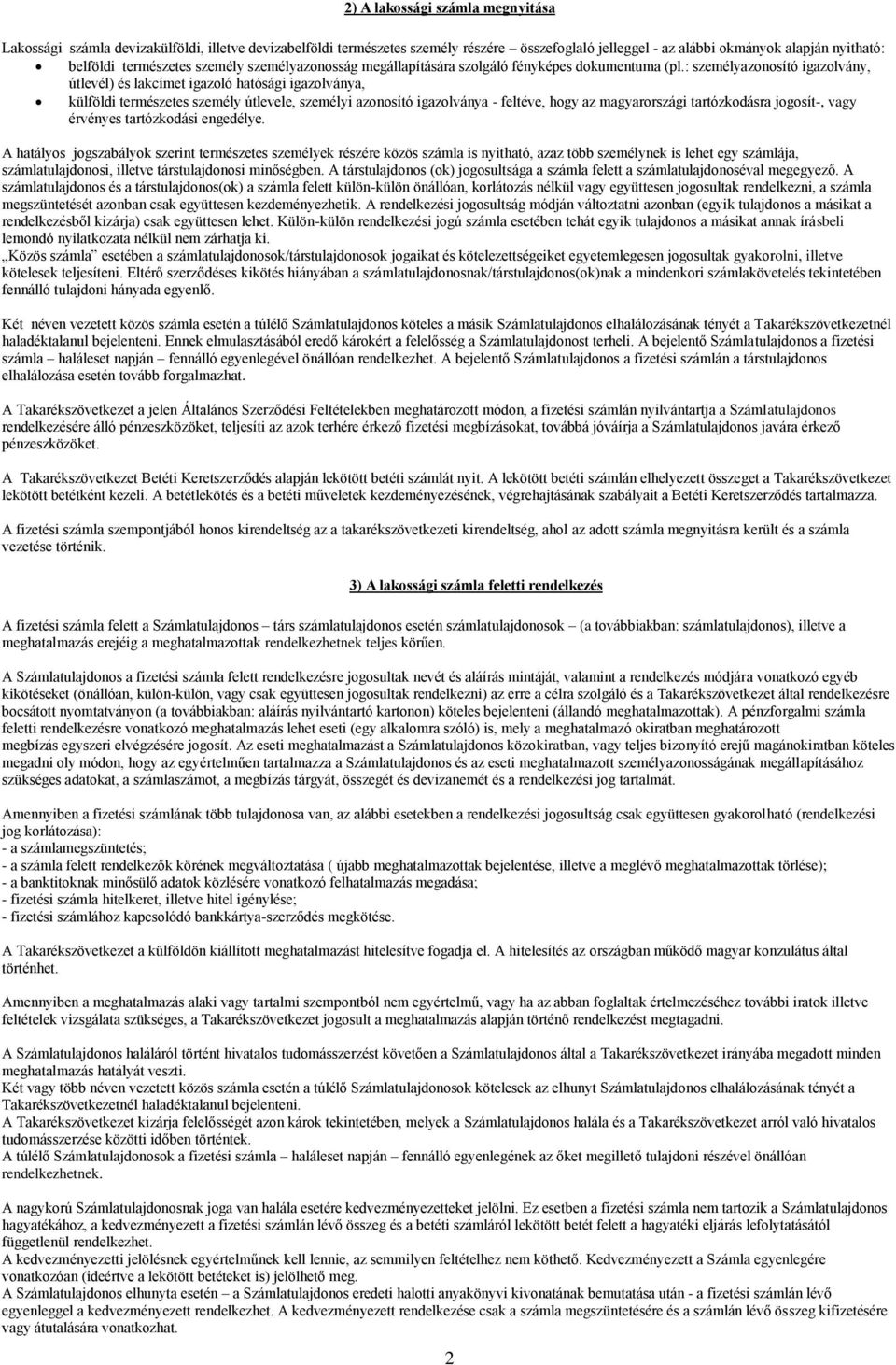 : személyazonosító igazolvány, útlevél) és lakcímet igazoló hatósági igazolványa, külföldi természetes személy útlevele, személyi azonosító igazolványa - feltéve, hogy az magyarországi tartózkodásra