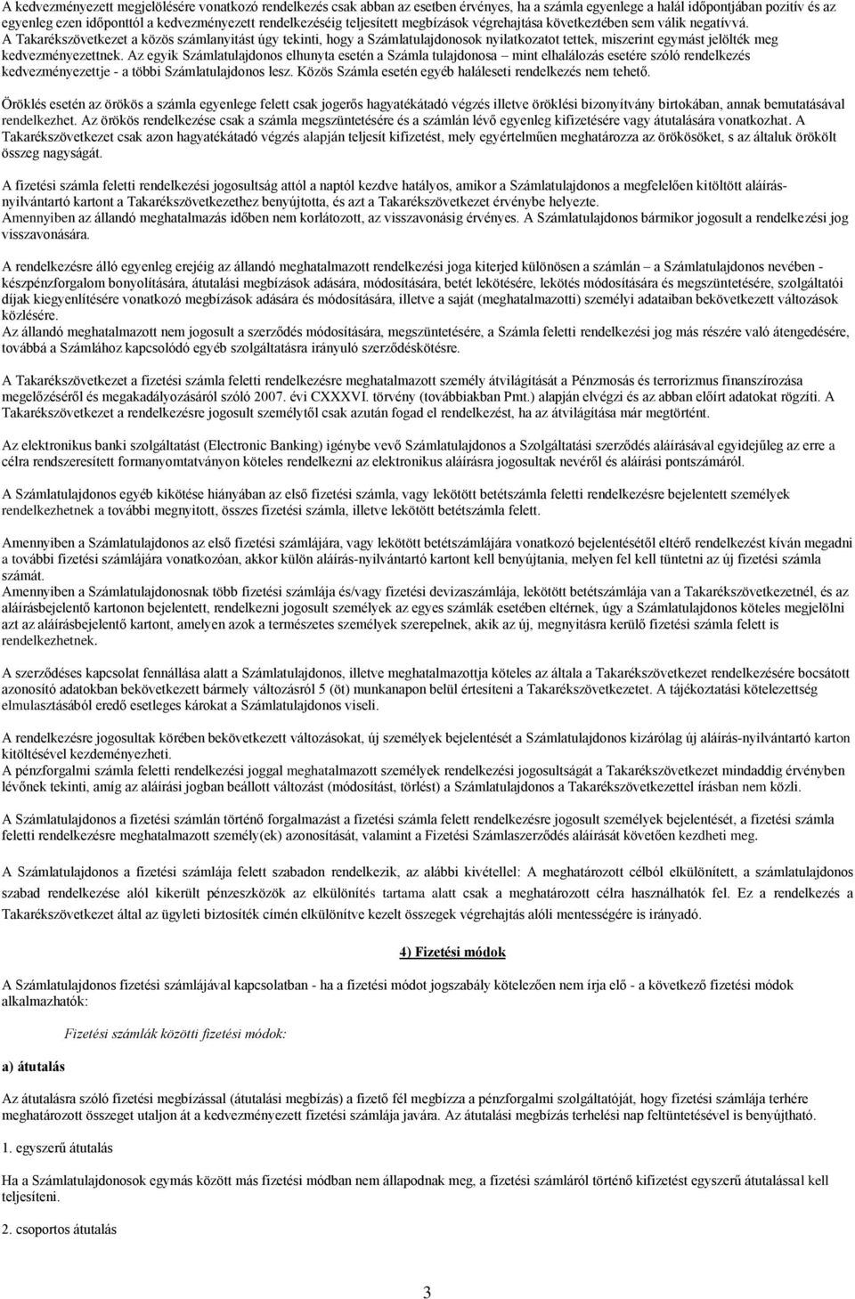 A Takarékszövetkezet a közös számlanyitást úgy tekinti, hogy a Számlatulajdonosok nyilatkozatot tettek, miszerint egymást jelölték meg kedvezményezettnek.