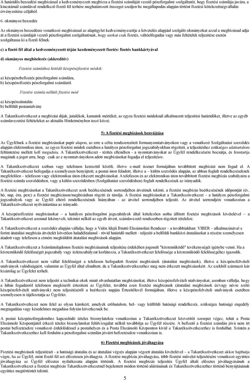 okmányos beszedés Az okmányos beszedésre vonatkozó megbízással az alapügylet kedvezményezettje a követelés alapjául szolgáló okmányokat azzal a megbízással adja át a fizetési számláját vezető
