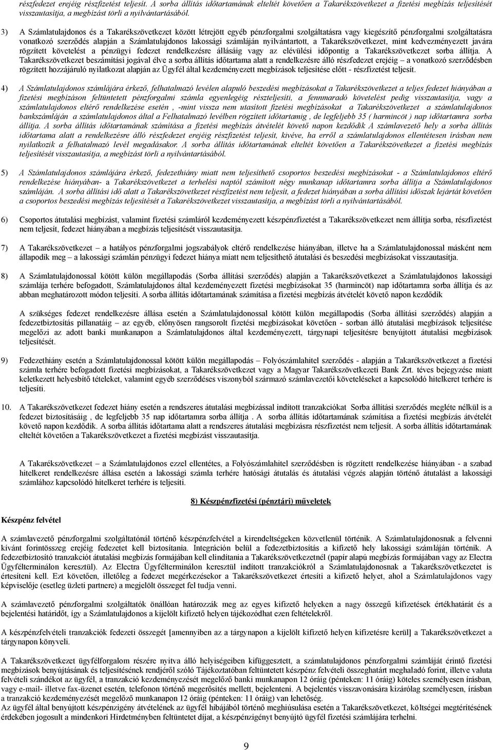 számláján nyilvántartott, a Takarékszövetkezet, mint kedvezményezett javára rögzített követelést a pénzügyi fedezet rendelkezésre állásáig vagy az elévülési időpontig a Takarékszövetkezet sorba
