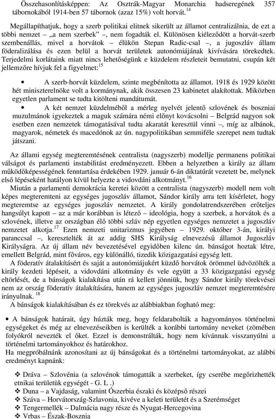 Különösen kiéleződött a horvát-szerb szembenállás, mivel a horvátok élükön Stepan Radic-csal, a jugoszláv állam föderalizálása és ezen belül a horvát területek autonómiájának kivívására törekedtek.