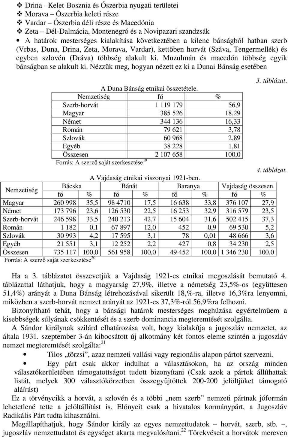 Muzulmán és macedón többség egyik bánságban se alakult ki. Nézzük meg, hogyan nézett ez ki a Dunai Bánság esetében 3. táblázat. A Duna Bánság etnikai összetétele.