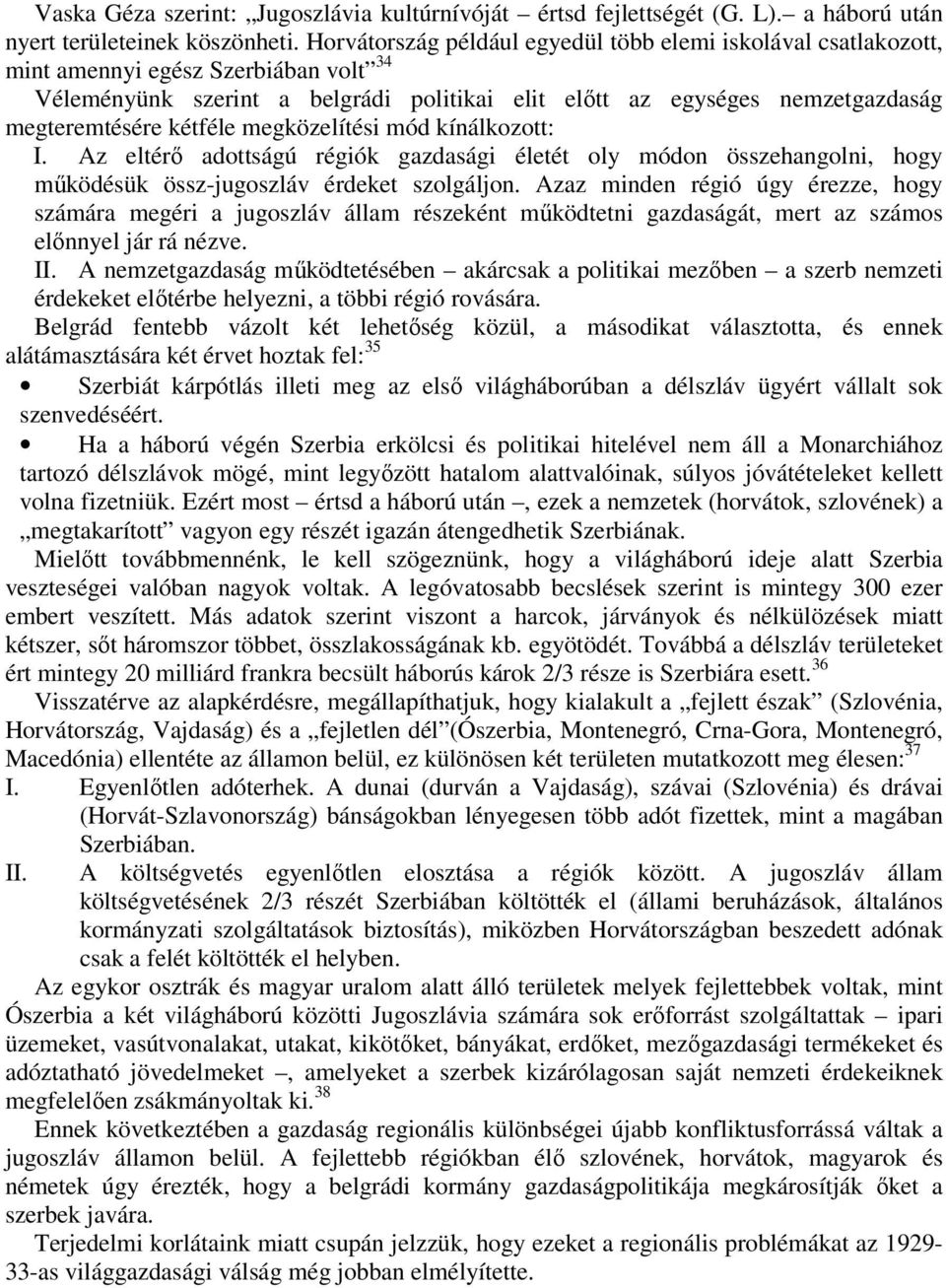 kétféle megközelítési mód kínálkozott: I. Az eltérő adottságú régiók gazdasági életét oly módon összehangolni, hogy működésük össz-jugoszláv érdeket szolgáljon.