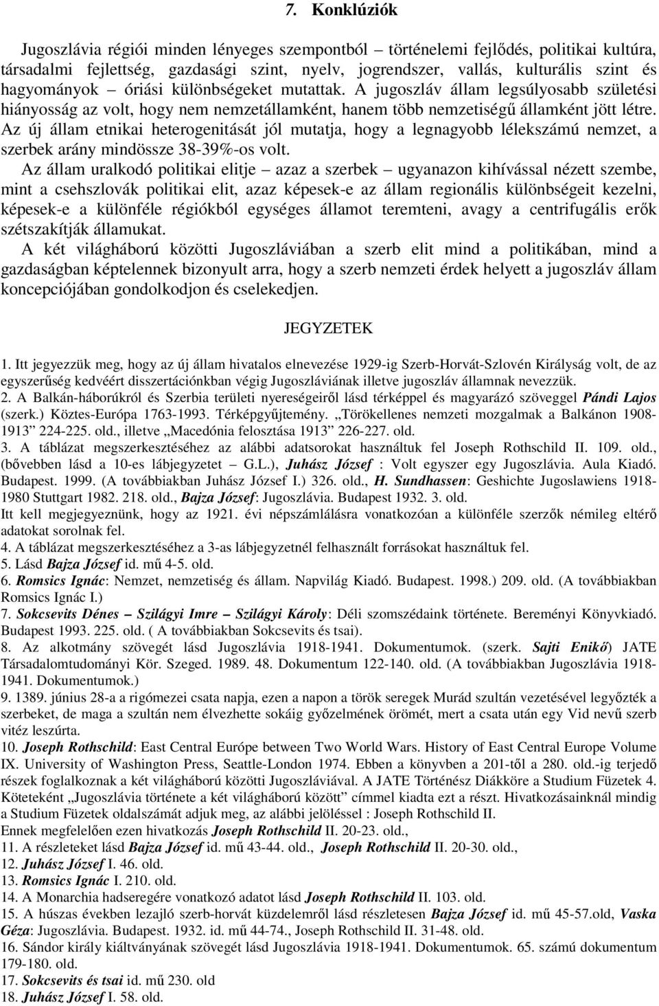 Az új állam etnikai heterogenitását jól mutatja, hogy a legnagyobb lélekszámú nemzet, a szerbek arány mindössze 38-39%-os volt.