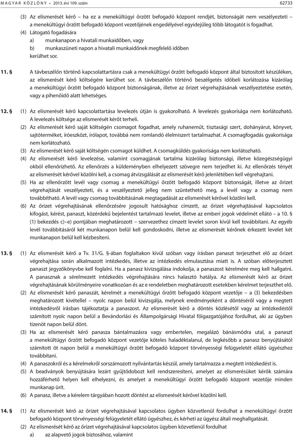 látogatót is fogadhat. (4) Látogató fogadására a) munkanapon a hivatali munkaidőben, vagy b) munkaszüneti napon a hivatali munkaidőnek megfelelő időben kerülhet sor. 11.