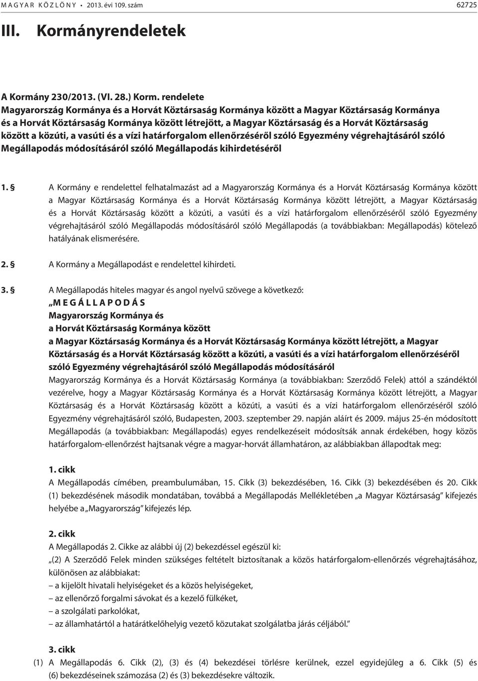 között a közúti, a vasúti és a vízi határforgalom ellenőrzéséről szóló Egyezmény végrehajtásáról szóló Megállapodás módosításáról szóló Megállapodás kihirdetéséről 1.