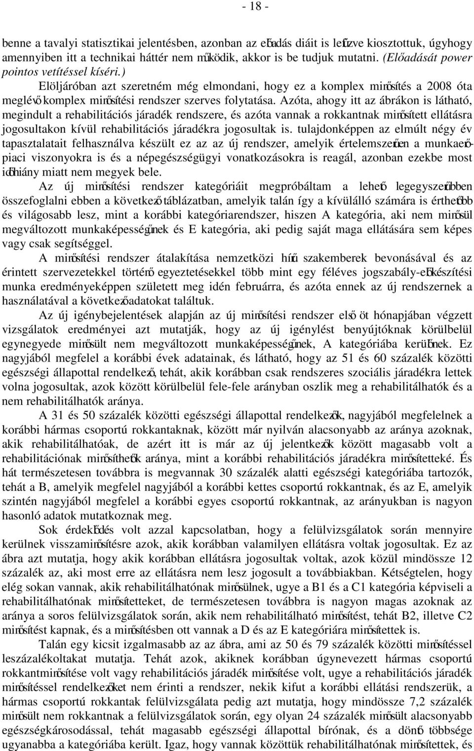 Azóta, ahogy itt az ábrákon is látható, megindult a rehabilitációs járadék rendszere, és azóta vannak a rokkantnak minősített ellátásra jogosultakon kívül rehabilitációs járadékra jogosultak is.