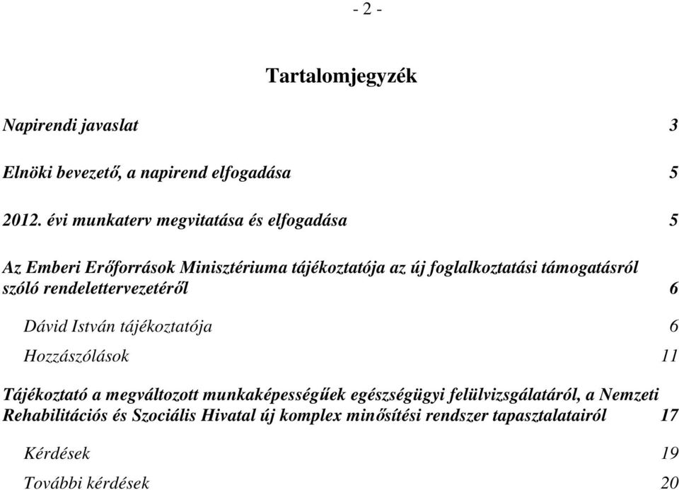 támogatásról szóló rendelettervezetéről 6 Dávid István tájékoztatója 6 Hozzászólások 11 Tájékoztató a megváltozott