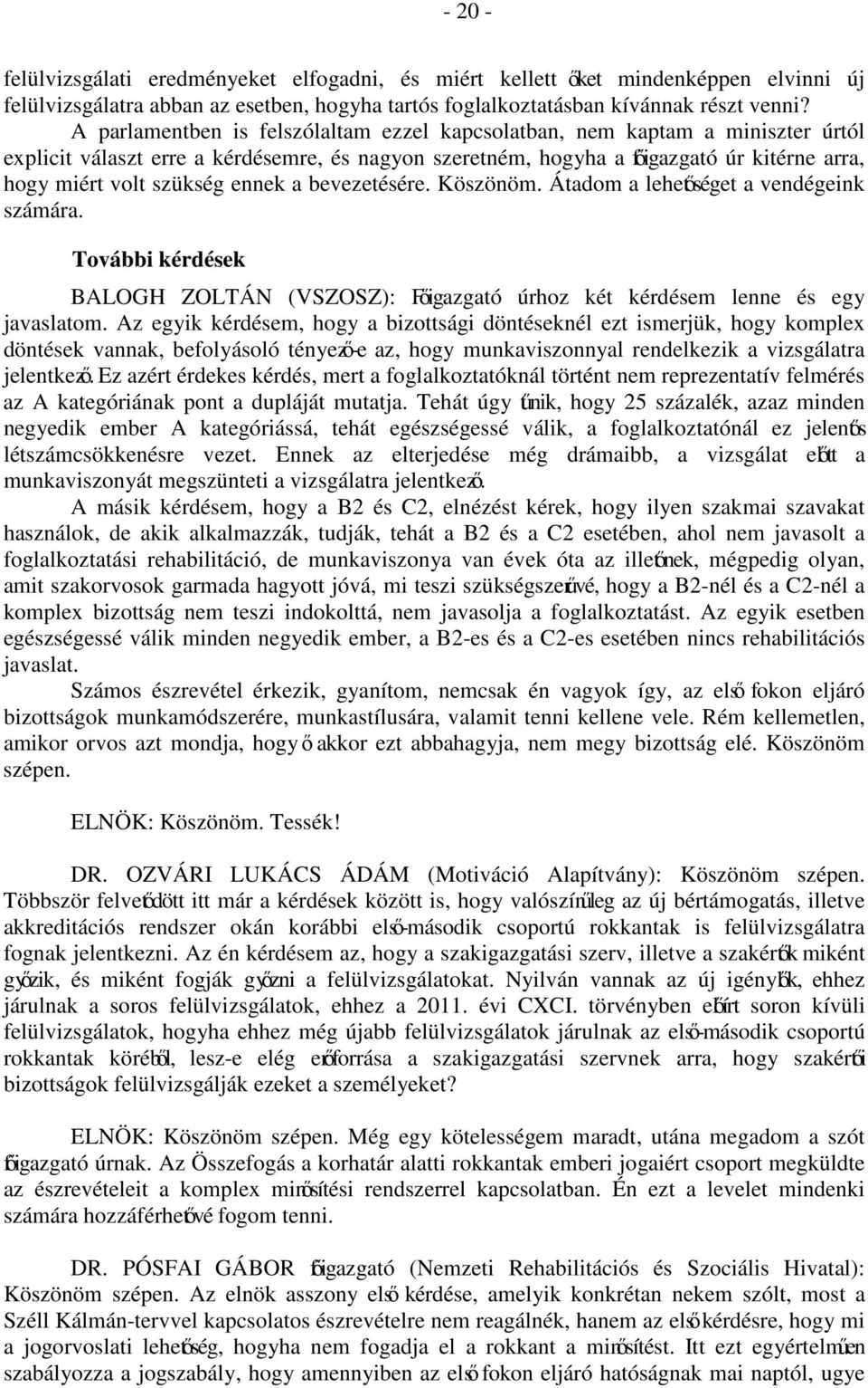 ennek a bevezetésére. Köszönöm. Átadom a lehetőséget a vendégeink számára. További kérdések BALOGH ZOLTÁN (VSZOSZ): Főigazgató úrhoz két kérdésem lenne és egy javaslatom.