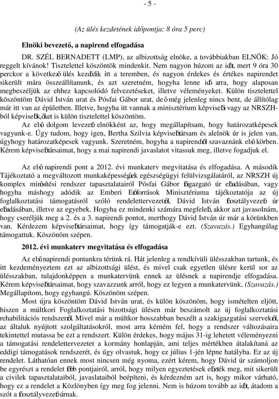 Nem nagyon húzom az időt, mert 9 óra 30 perckor a következő ülés kezdődik itt a teremben, és nagyon érdekes és értékes napirendet sikerült mára összeállítanunk, és azt szeretném, hogyha lenne idő