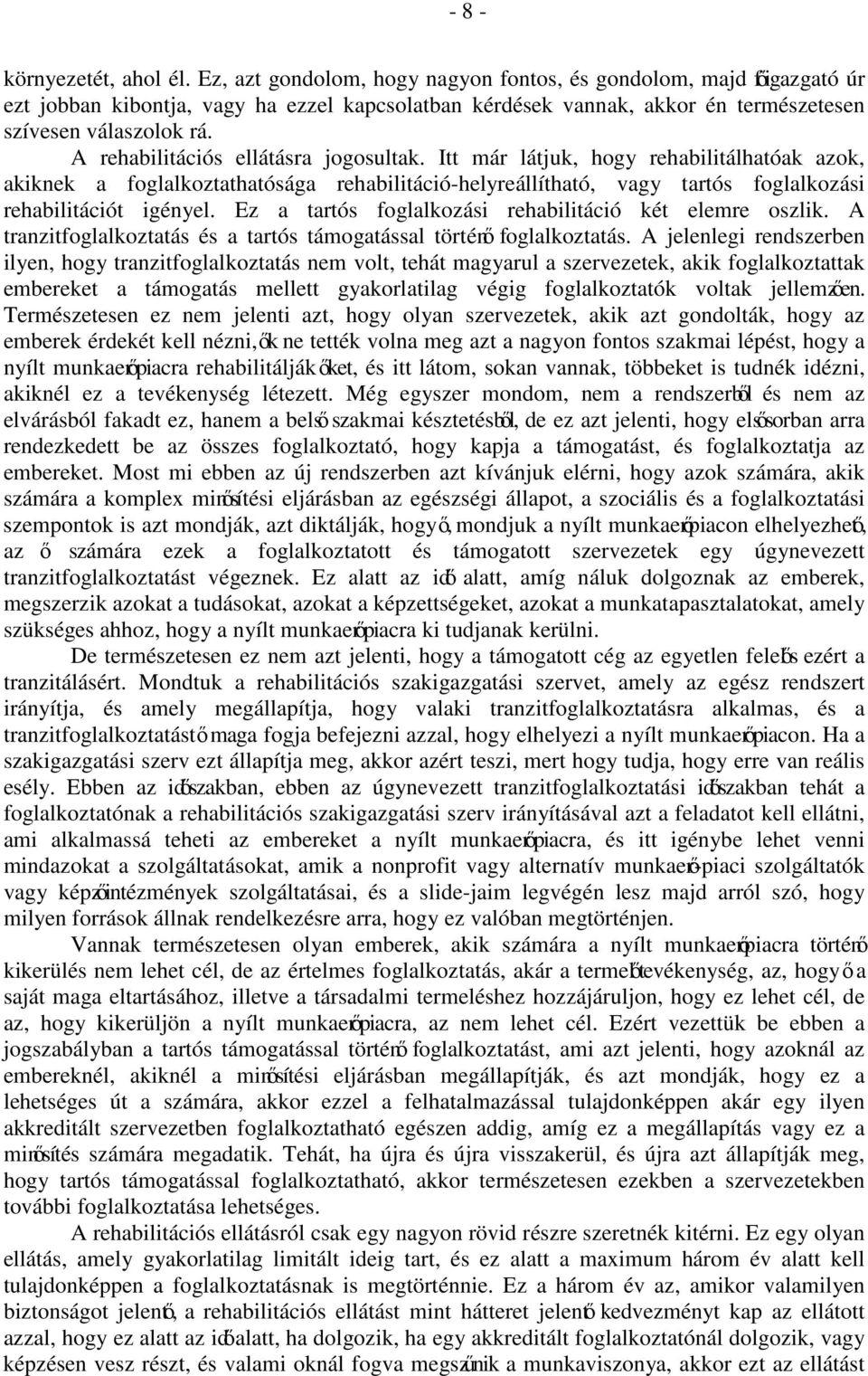 A rehabilitációs ellátásra jogosultak. Itt már látjuk, hogy rehabilitálhatóak azok, akiknek a foglalkoztathatósága rehabilitáció-helyreállítható, vagy tartós foglalkozási rehabilitációt igényel.