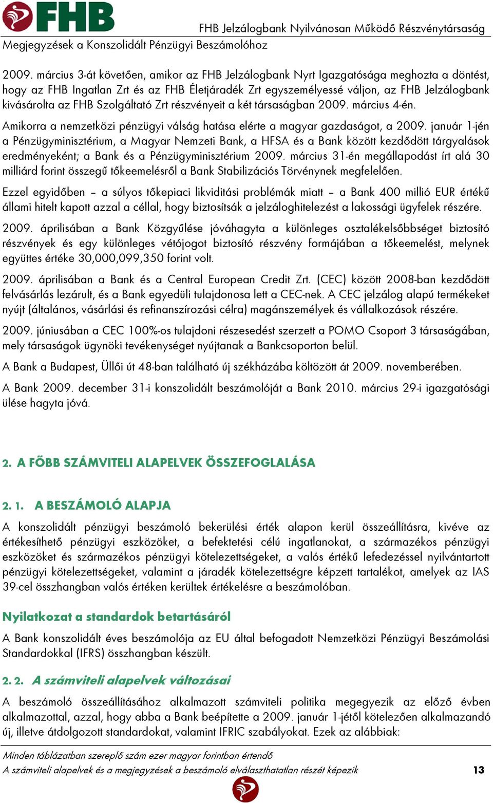 január 1-jén a Pénzügyminisztérium, a Magyar Nemzeti Bank, a HFSA és a Bank között kezdődött tárgyalások eredményeként; a Bank és a Pénzügyminisztérium 2009.