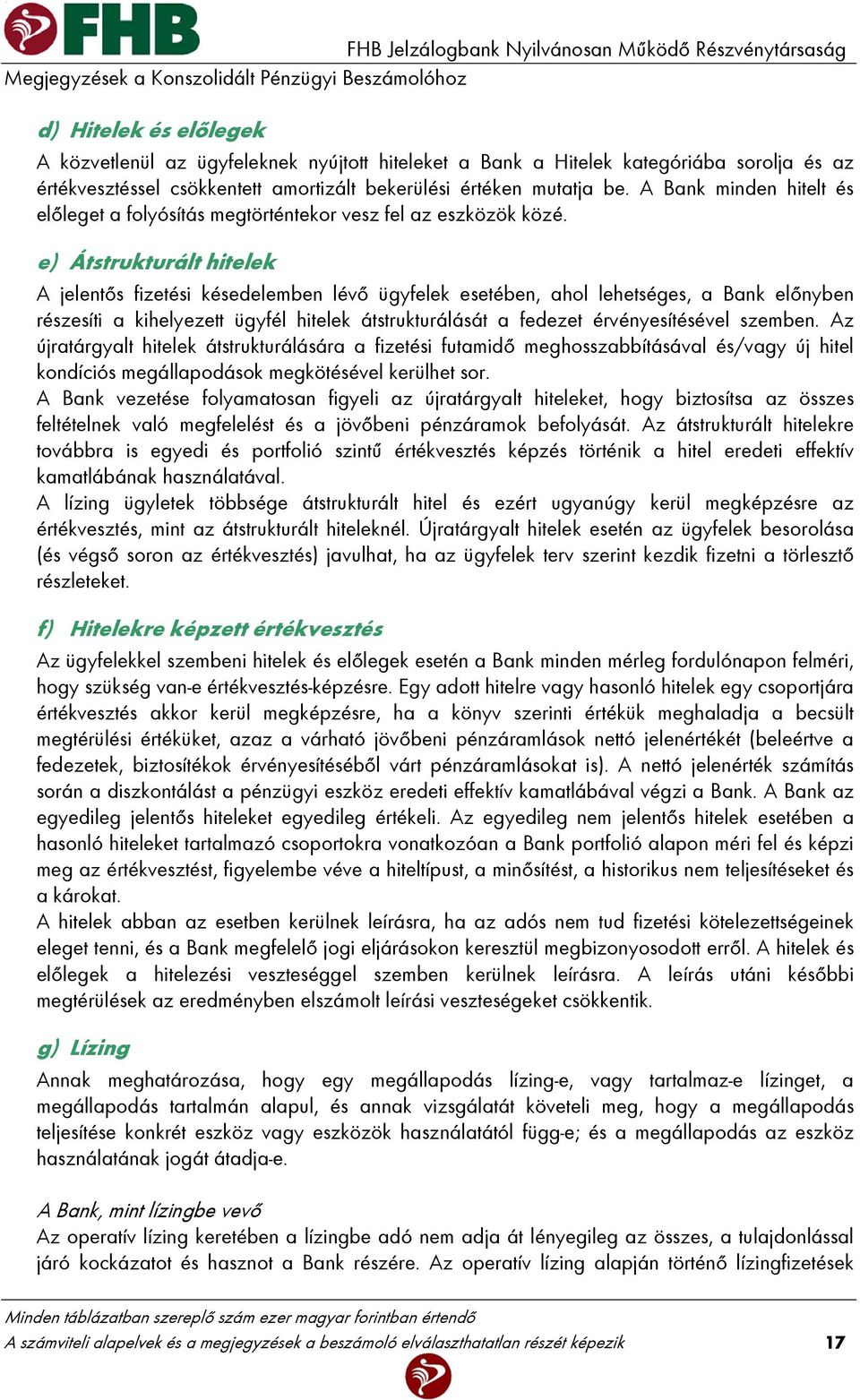 e) Átstrukturált hitelek A jelentős fizetési késedelemben lévő ügyfelek esetében, ahol lehetséges, a Bank előnyben részesíti a kihelyezett ügyfél hitelek átstrukturálását a fedezet érvényesítésével