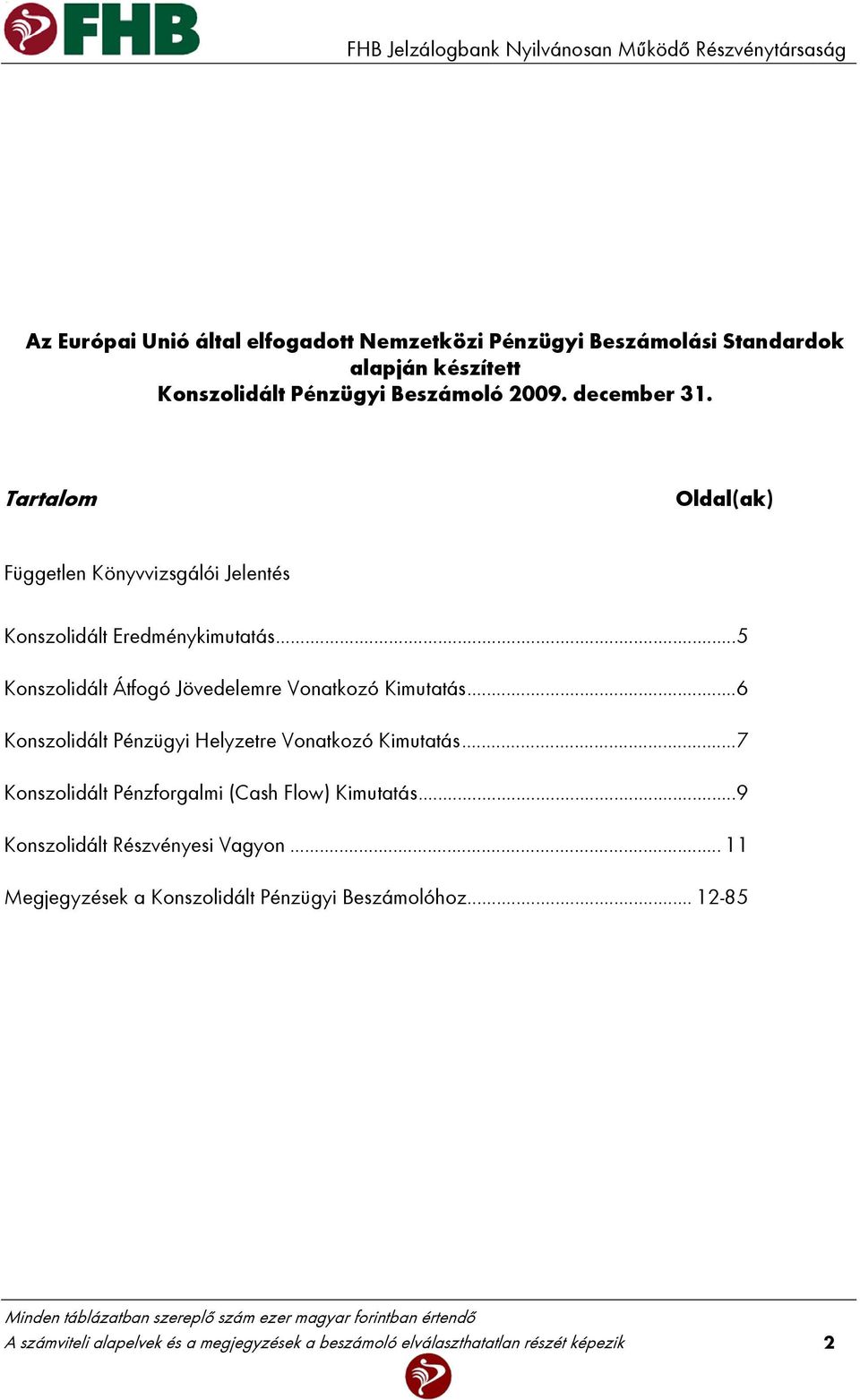 ..5 Konszolidált Átfogó Jövedelemre Vonatkozó Kimutatás...6 Konszolidált Pénzügyi Helyzetre Vonatkozó Kimutatás.