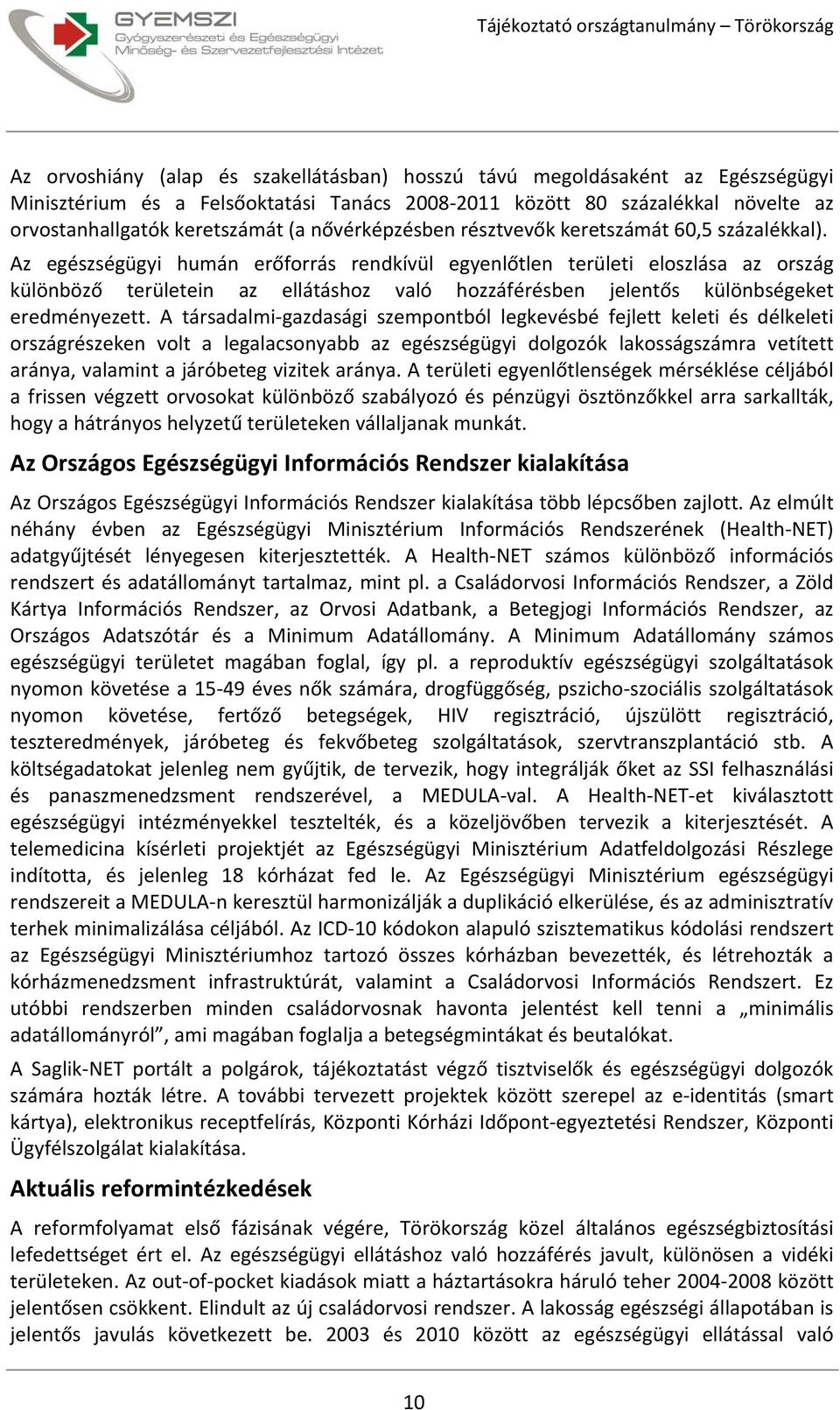 Az egészségügyi humán erőforrás rendkívül egyenlőtlen területi eloszlása az ország különböző területein az ellátáshoz való hozzáférésben jelentős különbségeket eredményezett.