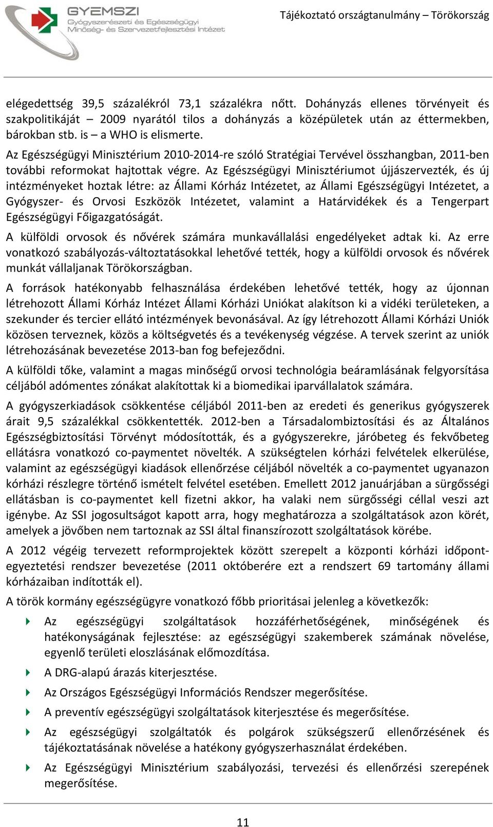 Az Egészségügyi Minisztériumot újjászervezték, és új intézményeket hoztak létre: az Állami Kórház Intézetet, az Állami Egészségügyi Intézetet, a Gyógyszer és Orvosi Eszközök Intézetet, valamint a