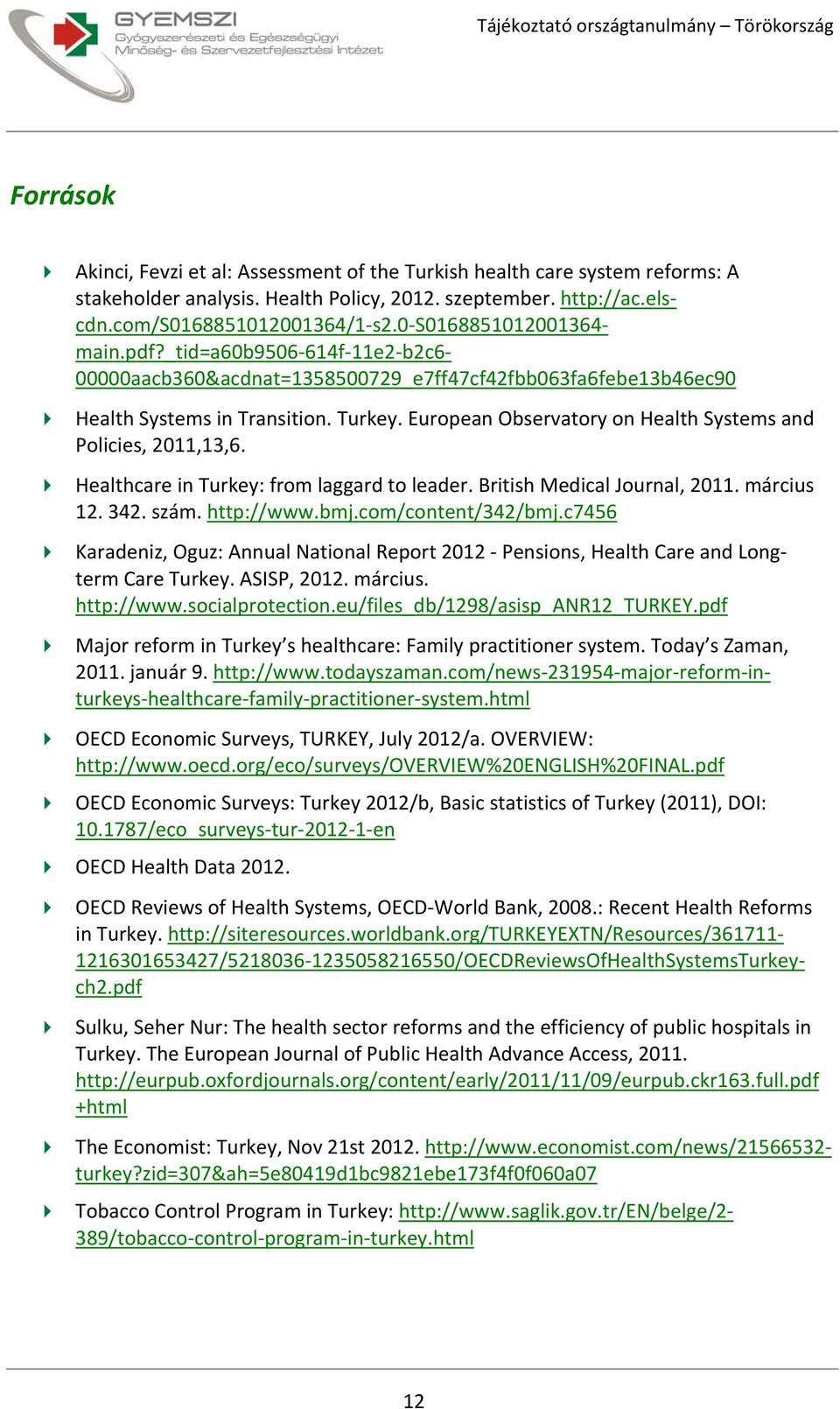 European Observatory on Health Systems and Policies, 2011,13,6. Healthcare in Turkey: from laggard to leader. British Medical Journal, 2011. március 12. 342. szám. http://www.bmj.com/content/342/bmj.