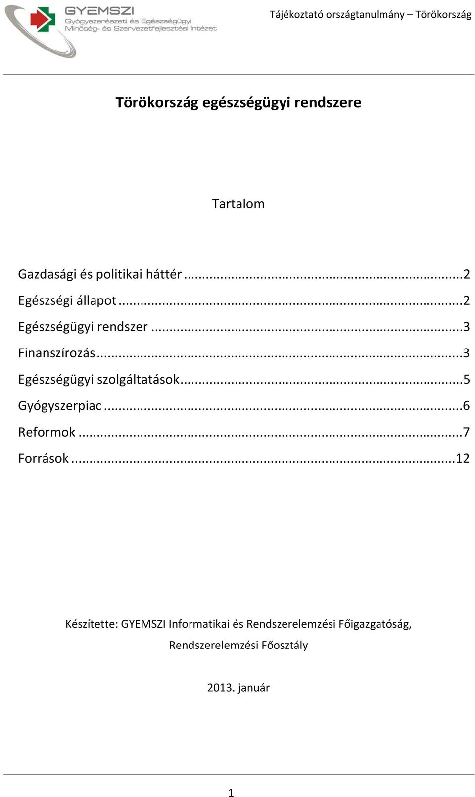 ..3 Egészségügyi szolgáltatások...5 Gyógyszerpiac...6 Reformok...7 Források.