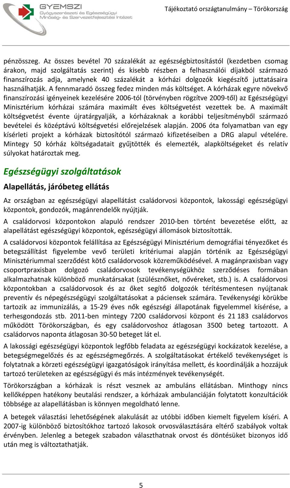 százalékát a kórházi dolgozók kiegészítő juttatásaira használhatják. A fennmaradó összeg fedez minden más költséget.