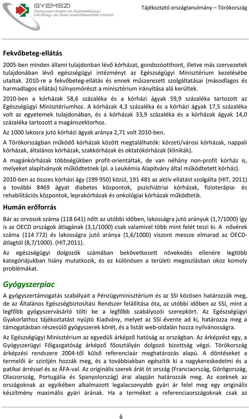 2010 ben a kórházak 58,6 százaléka és a kórházi ágyak 59,9 százaléka tartozott az Egészségügyi Minisztériumhoz.