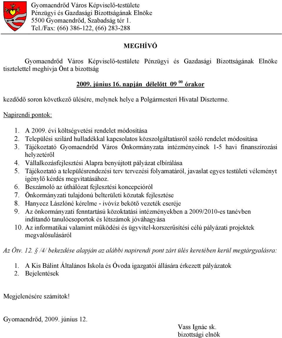 napján délelőtt 09 00 órakor kezdődő soron következő ülésére, melynek helye a Polgármesteri Hivatal Díszterme. Napirendi pontok: 1. A 2009. évi költségvetési rendelet módosítása 2.