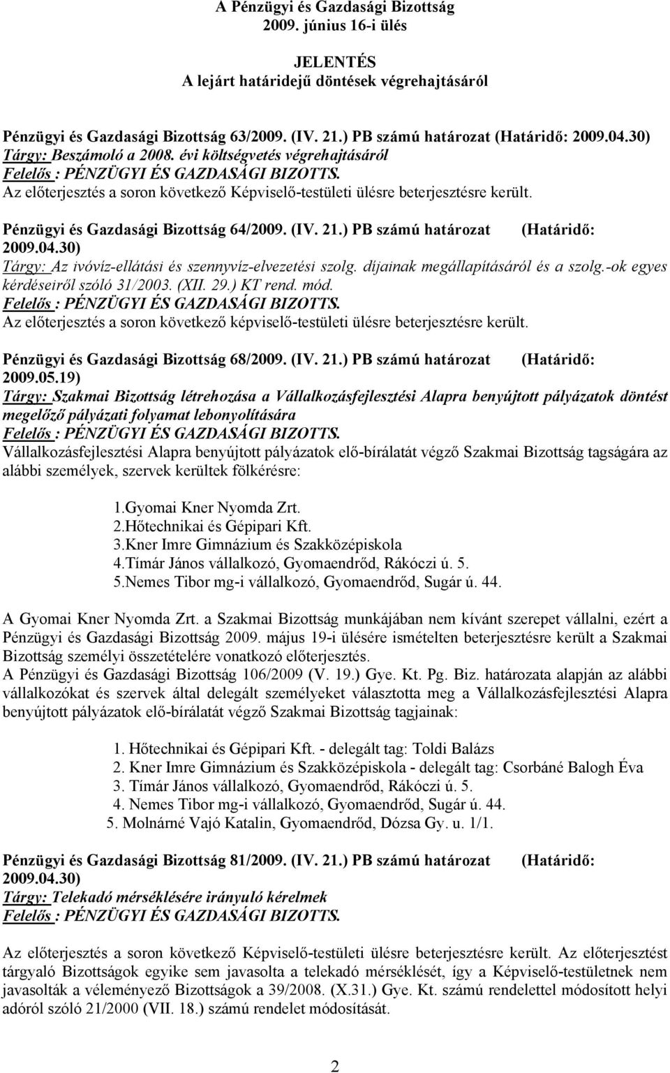 Pénzügyi és Gazdasági Bizottság 64/2009. (IV. 21.) PB számú határozat (Határidő: 2009.04.30) Tárgy: Az ivóvíz-ellátási és szennyvíz-elvezetési szolg. díjainak megállapításáról és a szolg.